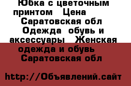 Юбка с цветочным принтом › Цена ­ 450 - Саратовская обл. Одежда, обувь и аксессуары » Женская одежда и обувь   . Саратовская обл.